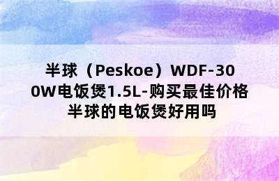 半球（Peskoe）WDF-300W电饭煲1.5L-购买最佳价格 半球的电饭煲好用吗